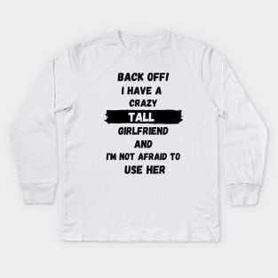 Back off! I have a crazy tall girlfriend and I am not afraid to use her Kids Long Sleeve T-Shirt